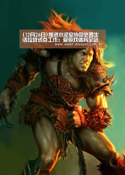 (12月26日)推进水泥窑协同处置生活垃圾试点工作:爱游戏体育全站(图3) 爱游戏体育全站