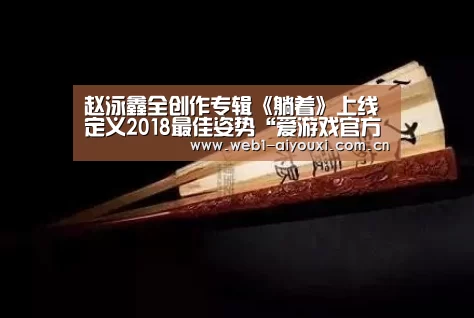 赵泳鑫全创作专辑《躺着》上线 定义2018最佳姿势“爱游戏官方入口”(图2) 爱游戏官方入口
